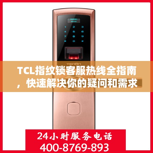 TCL指纹锁客服热线全指南，快速解决你的疑问和需求