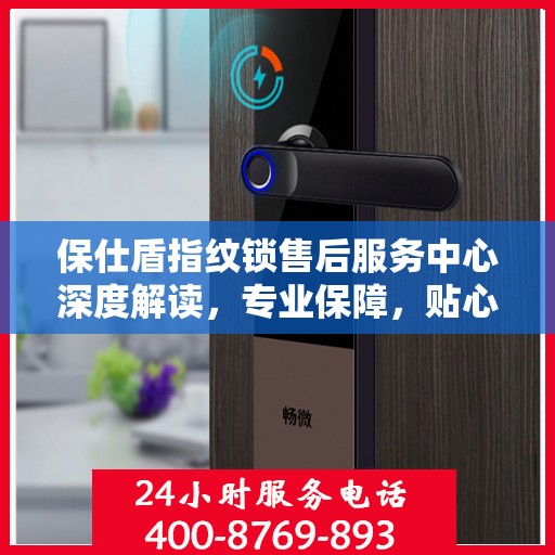 保仕盾指纹锁售后服务中心深度解读，专业保障，贴心服务