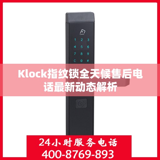 Klock指纹锁全天候售后电话最新动态解析