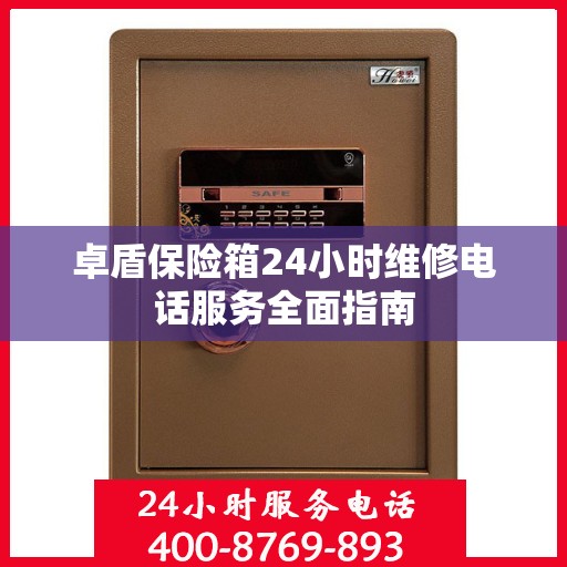 卓盾保险箱24小时维修电话服务全面指南