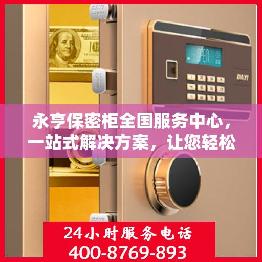 永亨保密柜全国服务中心，一站式解决方案，让您轻松读懂保密存储之道