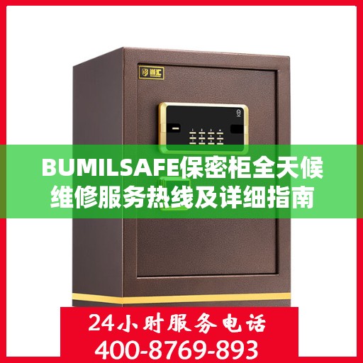 BUMILSAFE保密柜全天候维修服务热线及详细指南