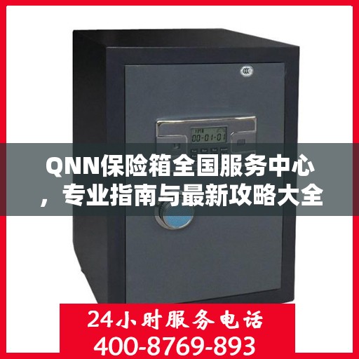 QNN保险箱全国服务中心，专业指南与最新攻略大全