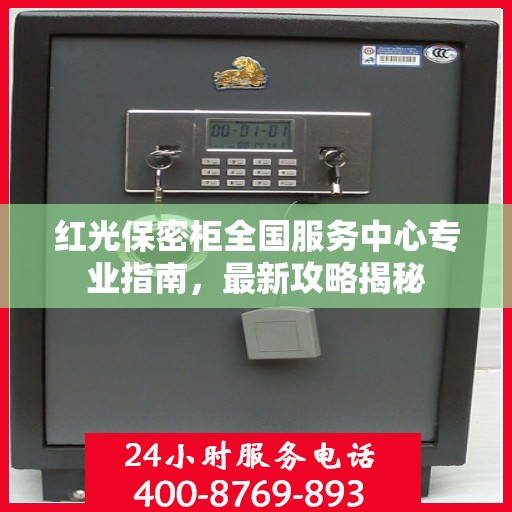 红光保密柜全国服务中心专业指南，最新攻略揭秘