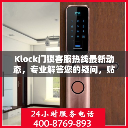 Klock门锁客服热线最新动态，专业解答您的疑问，贴心服务保障安全