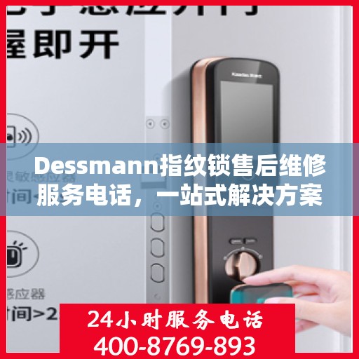 Dessmann指纹锁售后维修服务电话，一站式解决方案指南