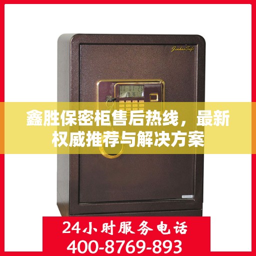 鑫胜保密柜售后热线，最新权威推荐与解决方案
