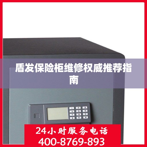 盾发保险柜维修权威推荐指南