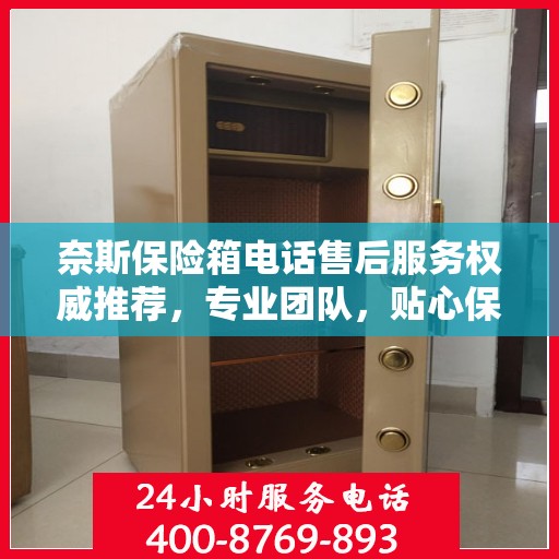 奈斯保险箱电话售后服务权威推荐，专业团队，贴心保障
