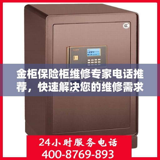 金柜保险柜维修专家电话推荐，快速解决您的维修需求
