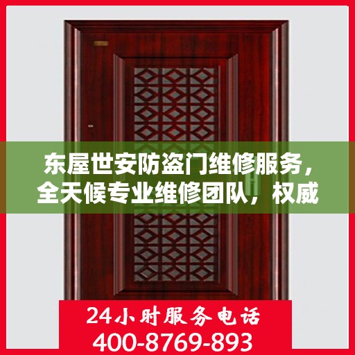 东屋世安防盗门维修服务，全天候专业维修团队，权威联系电话即刻解决您的烦恼！