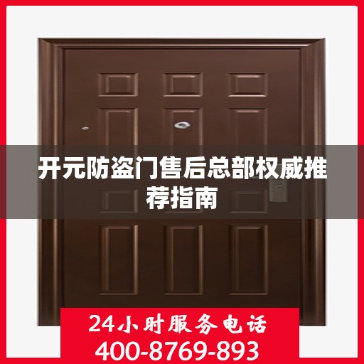 开元防盗门售后总部权威推荐指南