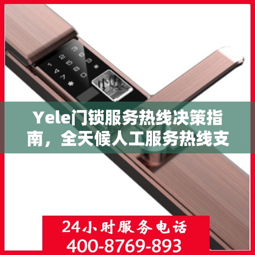 Yele门锁服务热线决策指南，全天候人工服务热线支持
