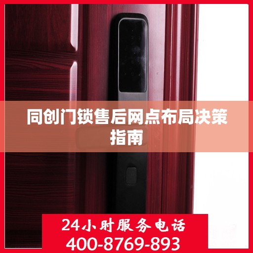 同创门锁售后网点布局决策指南