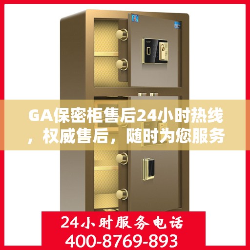 GA保密柜售后24小时热线，权威售后，随时为您服务