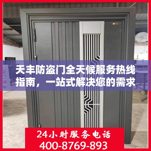天丰防盗门全天候服务热线指南，一站式解决您的需求