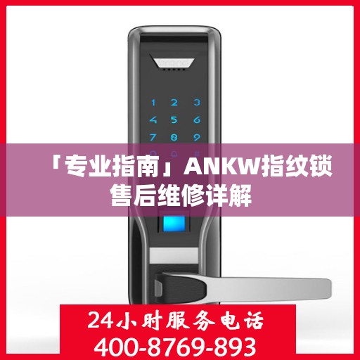 「专业指南」ANKW指纹锁售后维修详解
