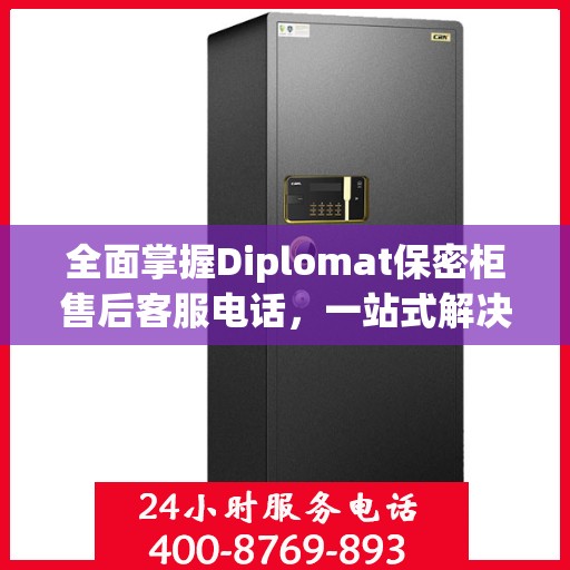 全面掌握Diplomat保密柜售后客服电话，一站式解决所有问题