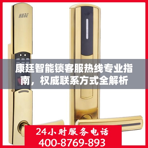 康廷智能锁客服热线专业指南，权威联系方式全解析