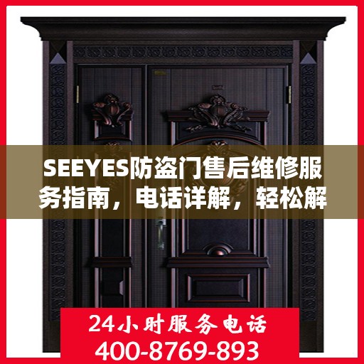 SEEYES防盗门售后维修服务指南，电话详解，轻松解决您的维修需求