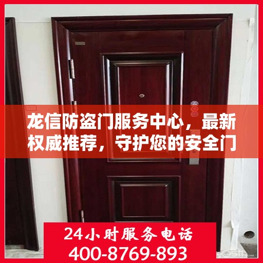 龙信防盗门服务中心，最新权威推荐，守护您的安全门户