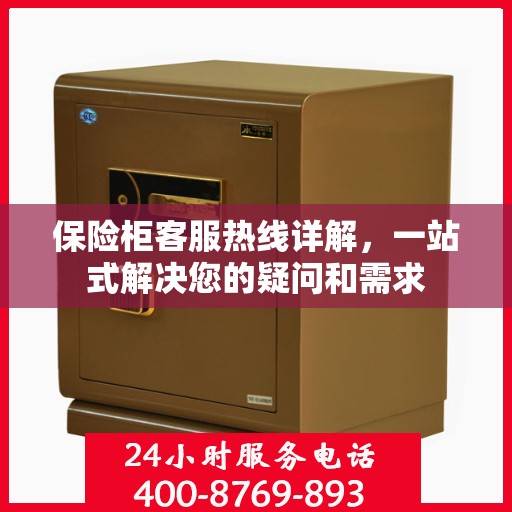 保险柜客服热线详解，一站式解决您的疑问和需求