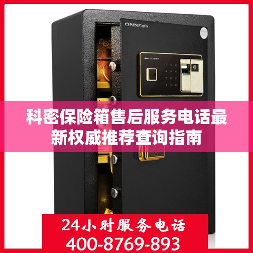 科密保险箱售后服务电话最新权威推荐查询指南