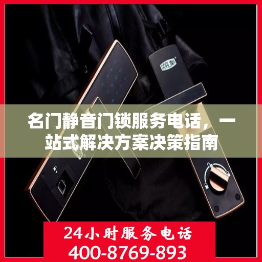 名门静音门锁服务电话，一站式解决方案决策指南
