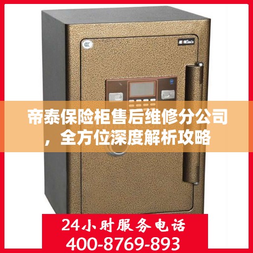 帝泰保险柜售后维修分公司，全方位深度解析攻略