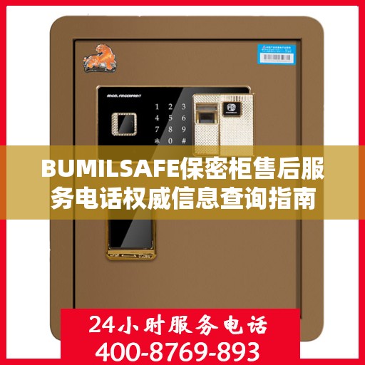BUMILSAFE保密柜售后服务电话权威信息查询指南