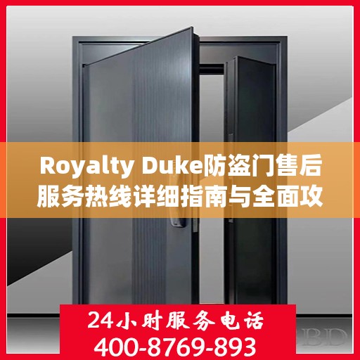 Royalty Duke防盗门售后服务热线详细指南与全面攻略