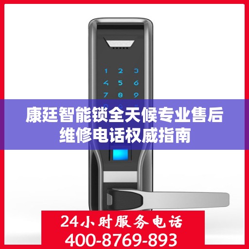 康廷智能锁全天候专业售后维修电话权威指南