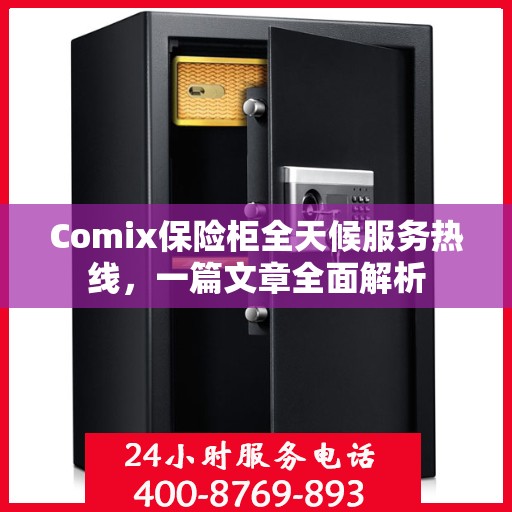 Comix保险柜全天候服务热线，一篇文章全面解析