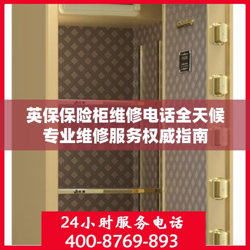 英保保险柜维修电话全天候专业维修服务权威指南