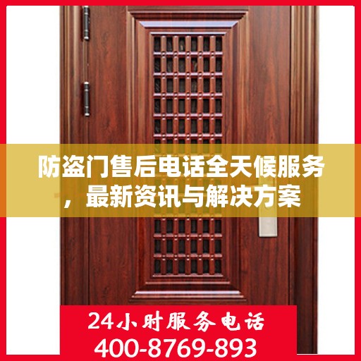 防盗门售后电话全天候服务，最新资讯与解决方案