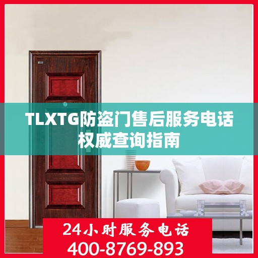 TLXTG防盗门售后服务电话权威查询指南