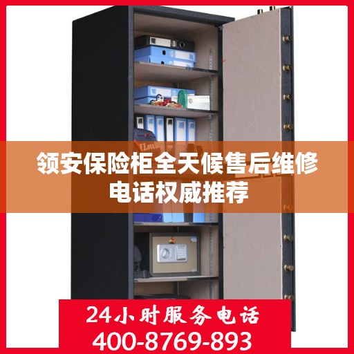 领安保险柜全天候售后维修电话权威推荐