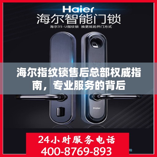 海尔指纹锁售后总部权威指南，专业服务的背后