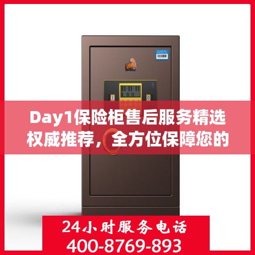 Day1保险柜售后服务精选权威推荐，全方位保障您的安全与信赖