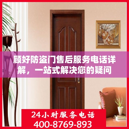 顾好防盗门售后服务电话详解，一站式解决您的疑问