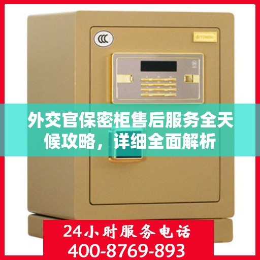 外交官保密柜售后服务全天候攻略，详细全面解析