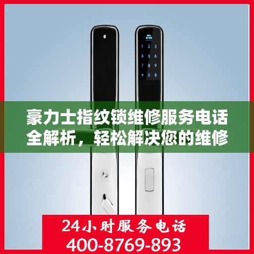 豪力士指纹锁维修服务电话全解析，轻松解决您的维修需求