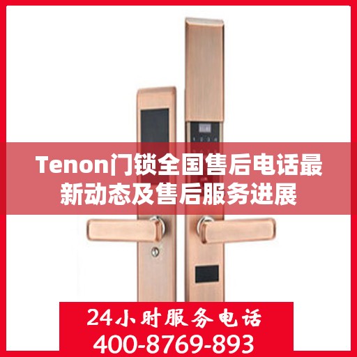 Tenon门锁全国售后电话最新动态及售后服务进展