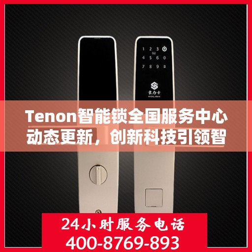 Tenon智能锁全国服务中心动态更新，创新科技引领智能锁业发展
