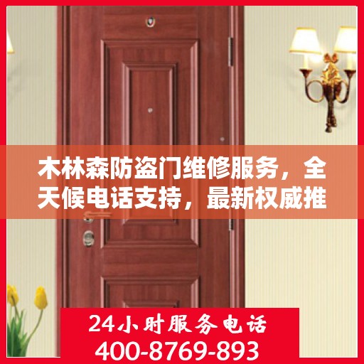木林森防盗门维修服务，全天候电话支持，最新权威推荐热线