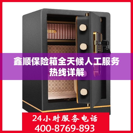 鑫顺保险箱全天候人工服务热线详解