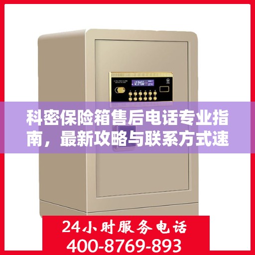 科密保险箱售后电话专业指南，最新攻略与联系方式速递