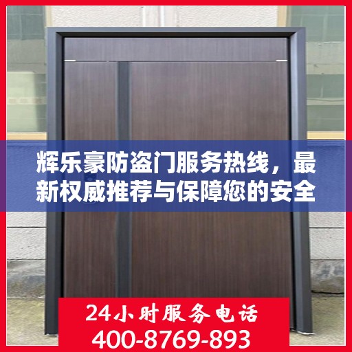 辉乐豪防盗门服务热线，最新权威推荐与保障您的安全之选