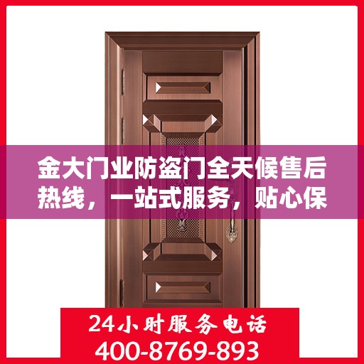 金大门业防盗门全天候售后热线，一站式服务，贴心保障您的安全需求