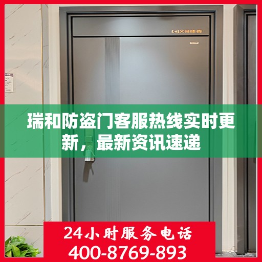 瑞和防盗门客服热线实时更新，最新资讯速递